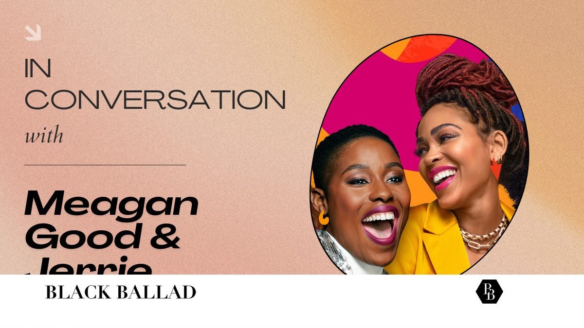 Meagan Good & Jerrie Johnson On Black Womanhood, Queer Representation